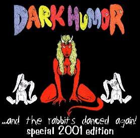 DARK HUMOR...AND THE RABBITS DANCED AGAIN SPECIAL 2001 EDITION