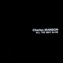 CHARLES MANSON...ALL THE WAY ALIVE